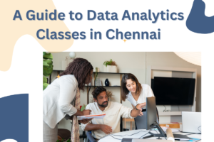 Read more about the article A Guide to Data Analytics Classes in Chennai