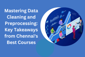 Read more about the article Mastering Data Cleaning and Preprocessing: Key Takeaways from Chennai’s Best Courses