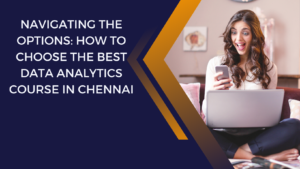 Read more about the article Navigating the Options: How to Choose the Best Data Analytics Course in Chennai
